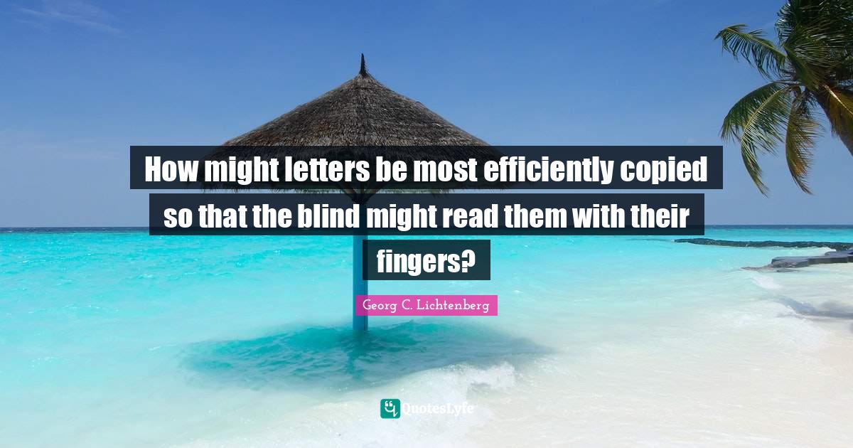How might letters be most efficiently copied so that the blind might r... Quote by C