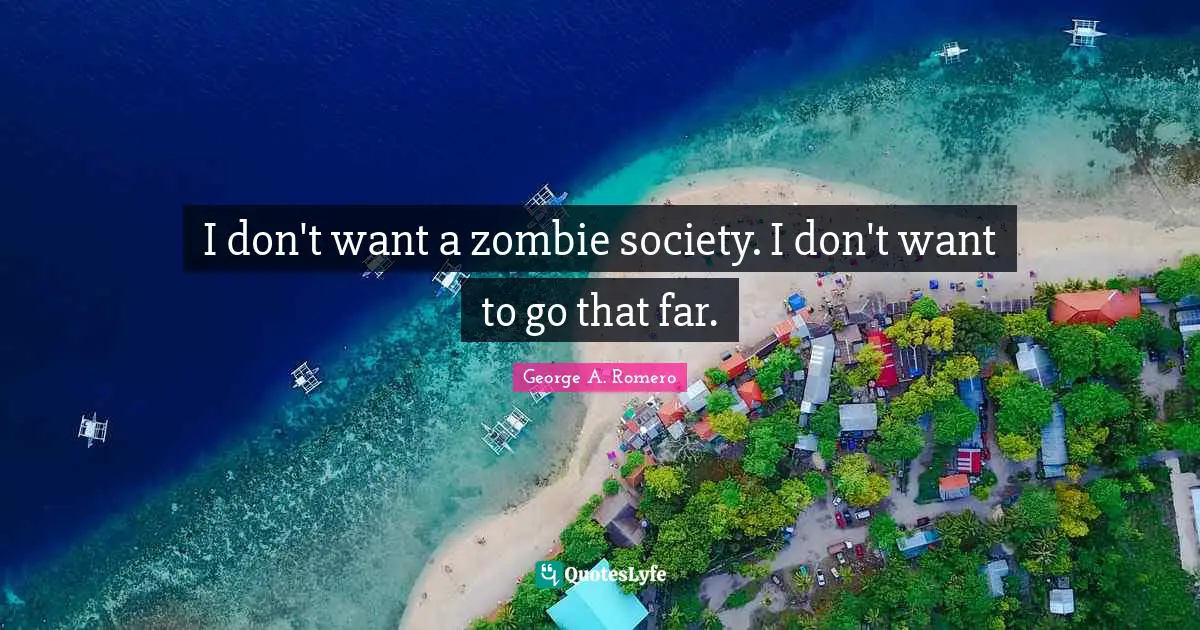 I don't want a zombie society. I don't want to go that far.