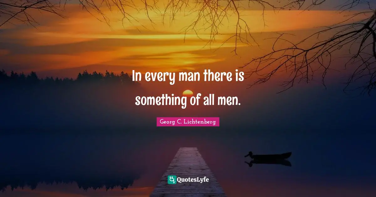 In every man there is something of all men.