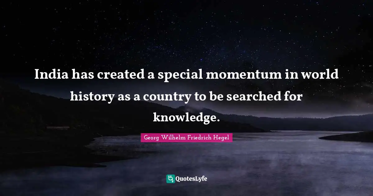 Momentum Quotes: "India has created a special momentum in world history as a country to be searched for knowledge."
