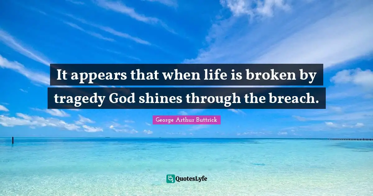 It appears that when life is broken by tragedy God shines through the breach.