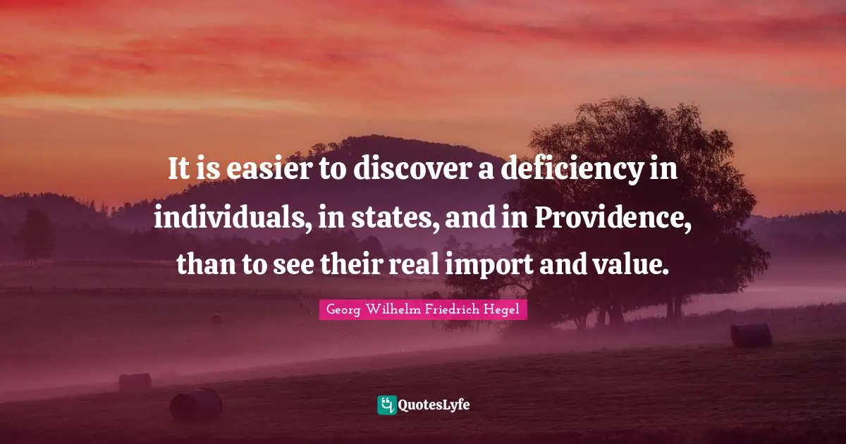It is easier to discover a deficiency in individuals, in states, and in Providence, than to see their real import and value.