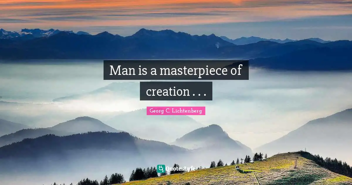 Man is a masterpiece of creation . . .