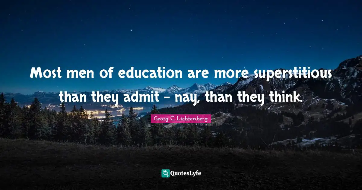 Most men of education are more superstitious than they admit - nay, than they think.