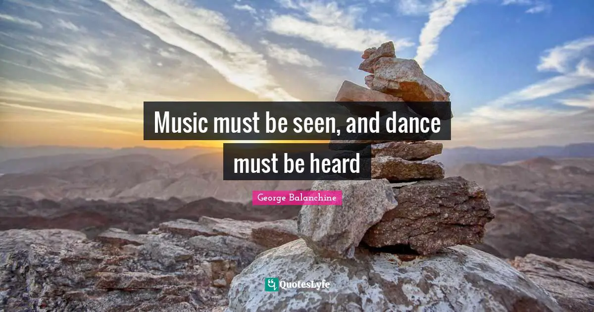 George Balanchine Quotes: "Music must be seen, and dance must be heard"
