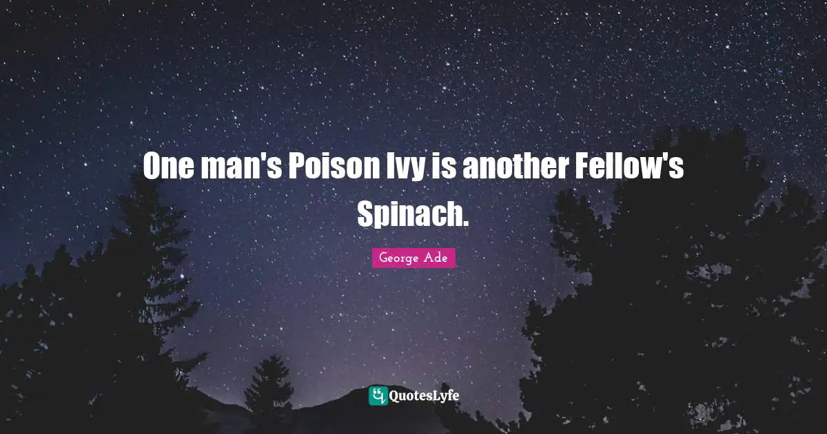 Poison Quotes: "One man's Poison Ivy is another Fellow's Spinach."
