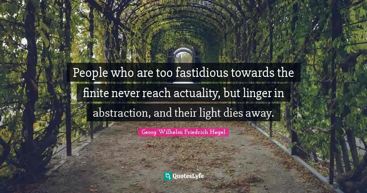 Abstraction Quotes: "People who are too fastidious towards the finite never reach actuality, but linger in abstraction, and their light dies away."