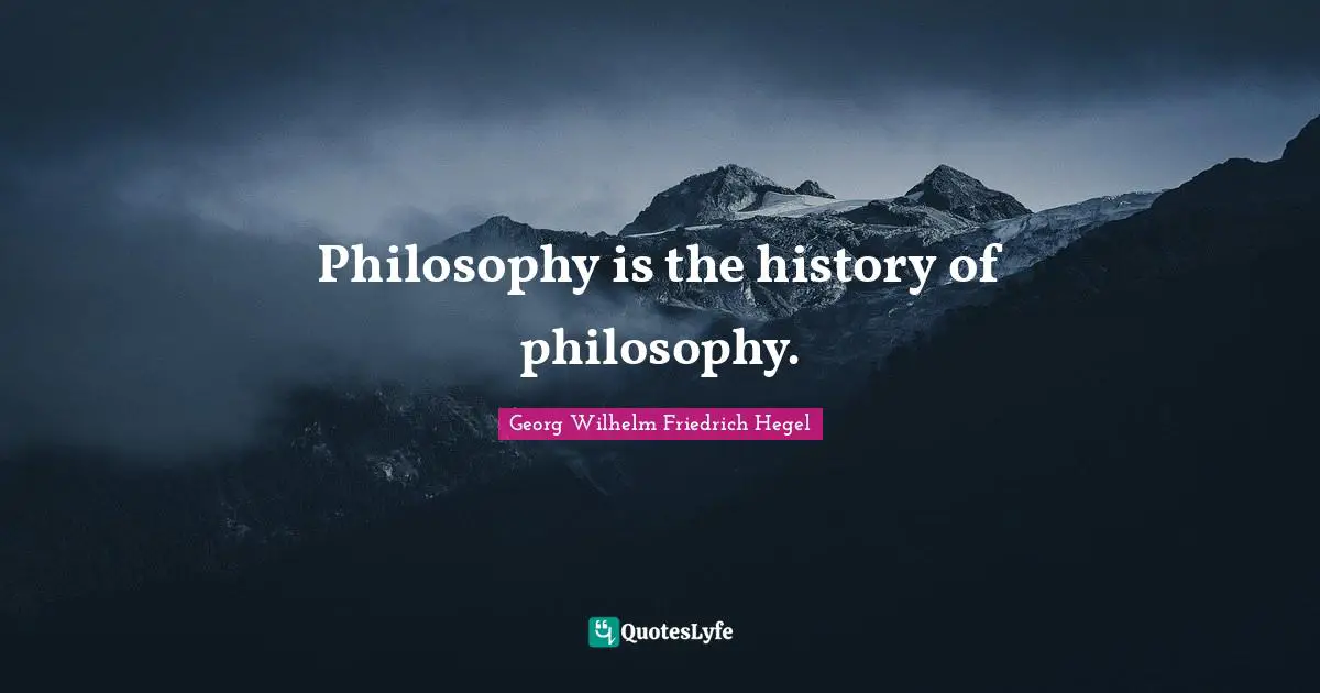 Philosophy is the history of philosophy.