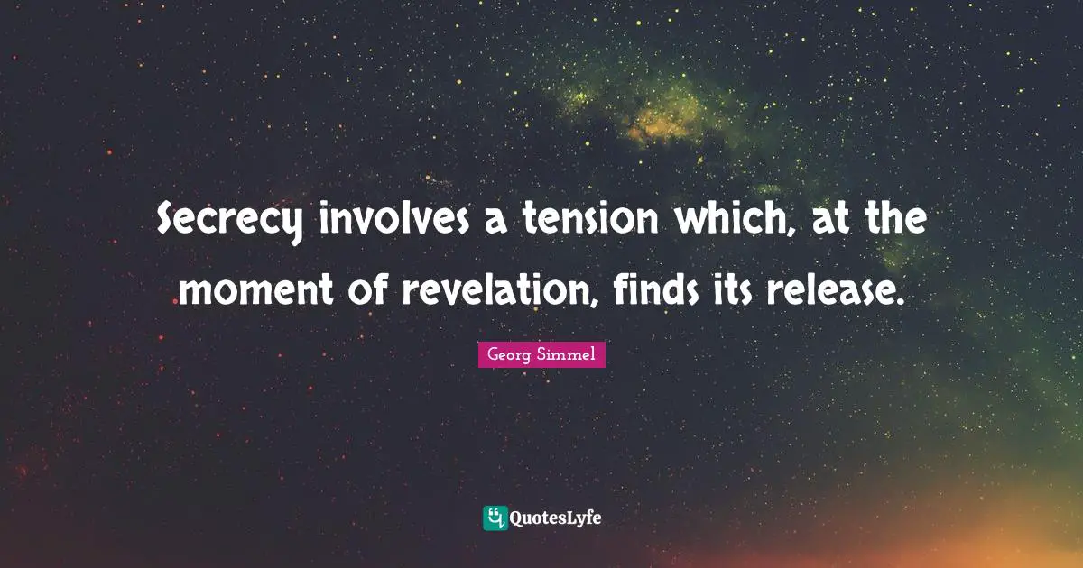 Secrecy involves a tension which, at the moment of revelation, finds its release.