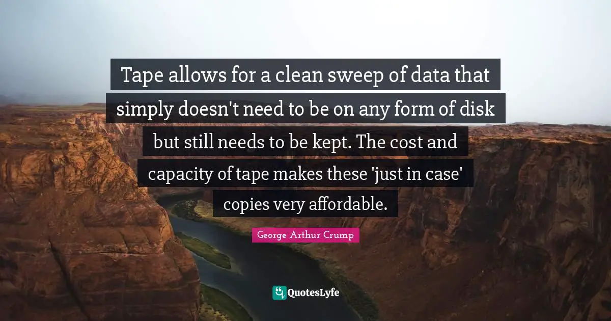 Tape allows for a clean sweep of data that simply doesn't need to be on any form of disk but still needs to be kept. The cost and capacity of tape makes these 'just in case' copies very affordable.