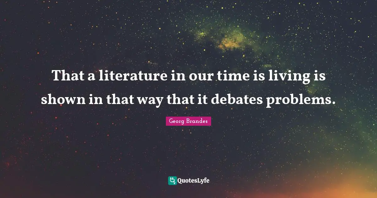 That a literature in our time is living is shown in that way that it debates problems.