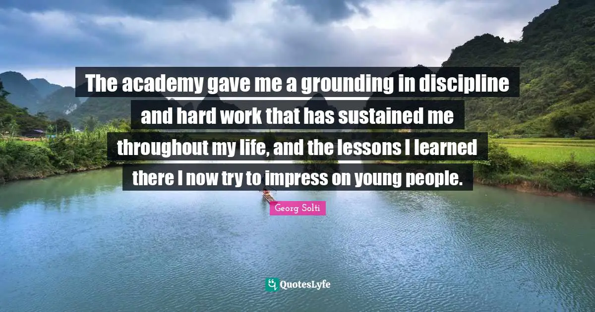 Grounding Quotes: "The academy gave me a grounding in discipline and hard work that has sustained me throughout my life, and the lessons I learned there I now try to impress on young people."