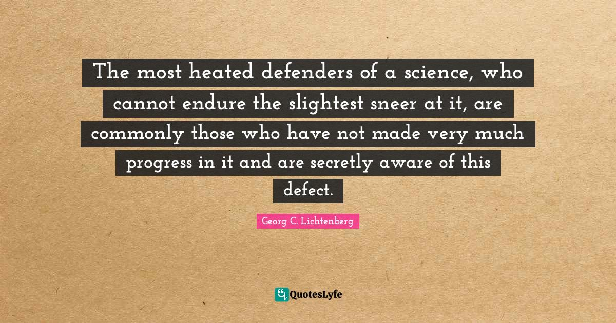 The most heated defenders of a science, who cannot endure the slightes