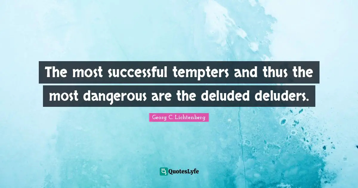 Deluded Quotes: "The most successful tempters and thus the most dangerous are the deluded deluders."