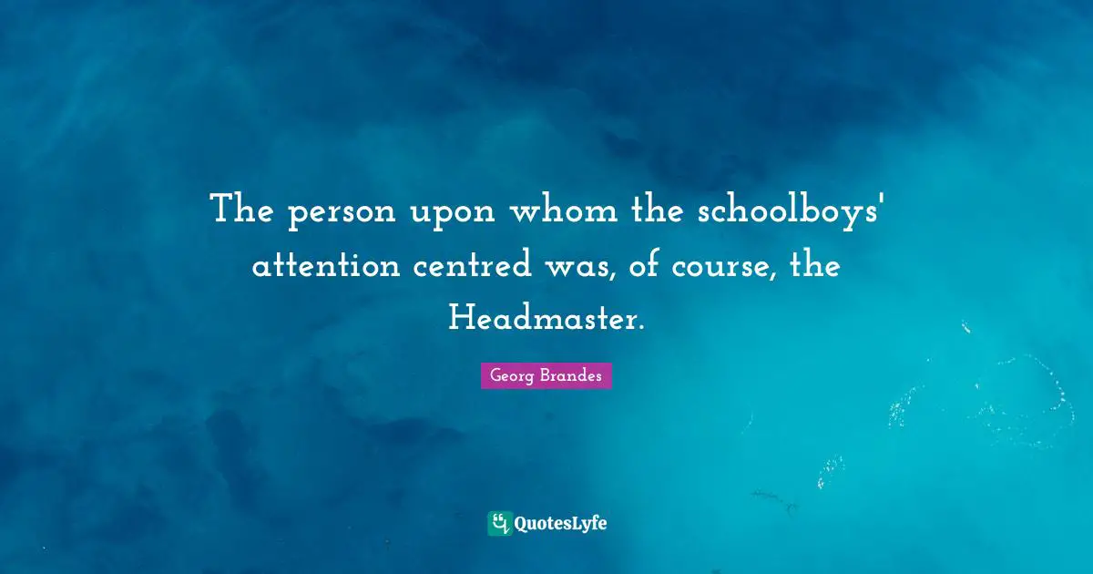 The person upon whom the schoolboys' attention centred was, of course, the Headmaster.