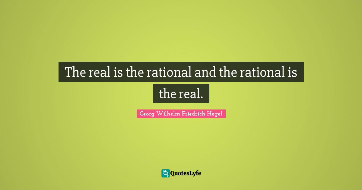 The real is the rational and the rational is the real.