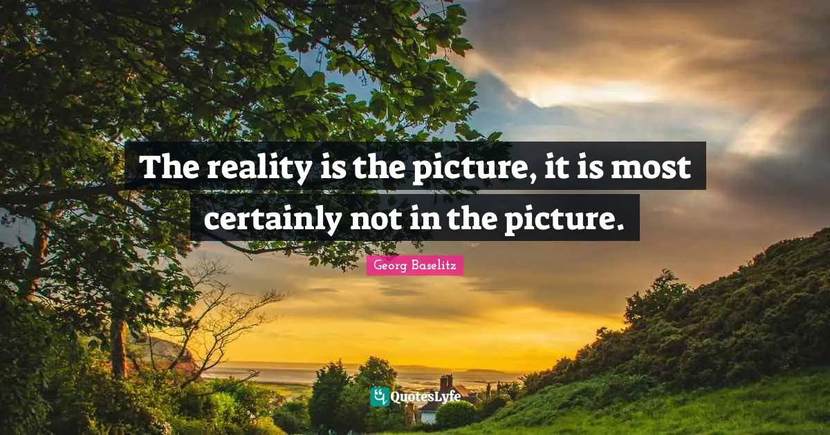 The reality is the picture, it is most certainly not in the picture.