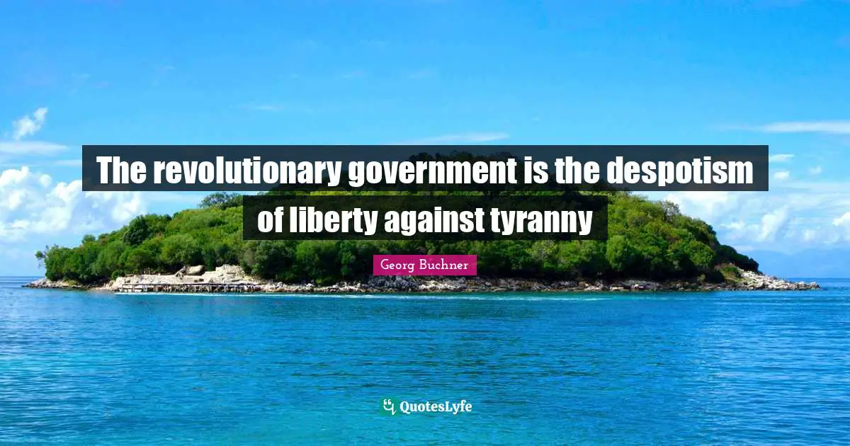 Tyrants Quotes: "The revolutionary government is the despotism of liberty against tyranny"