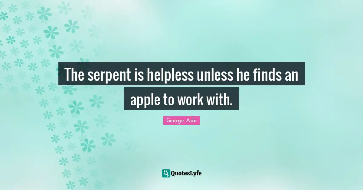 The serpent is helpless unless he finds an apple to work with.