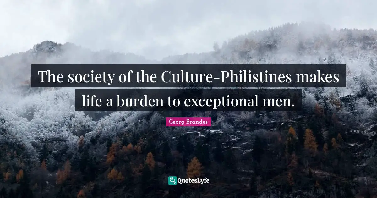 The society of the Culture-Philistines makes life a burden to exceptional men.