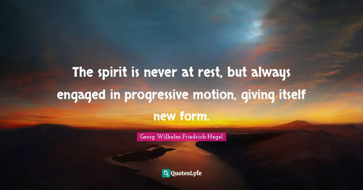 The spirit is never at rest, but always engaged in progressive motion, giving itself new form.