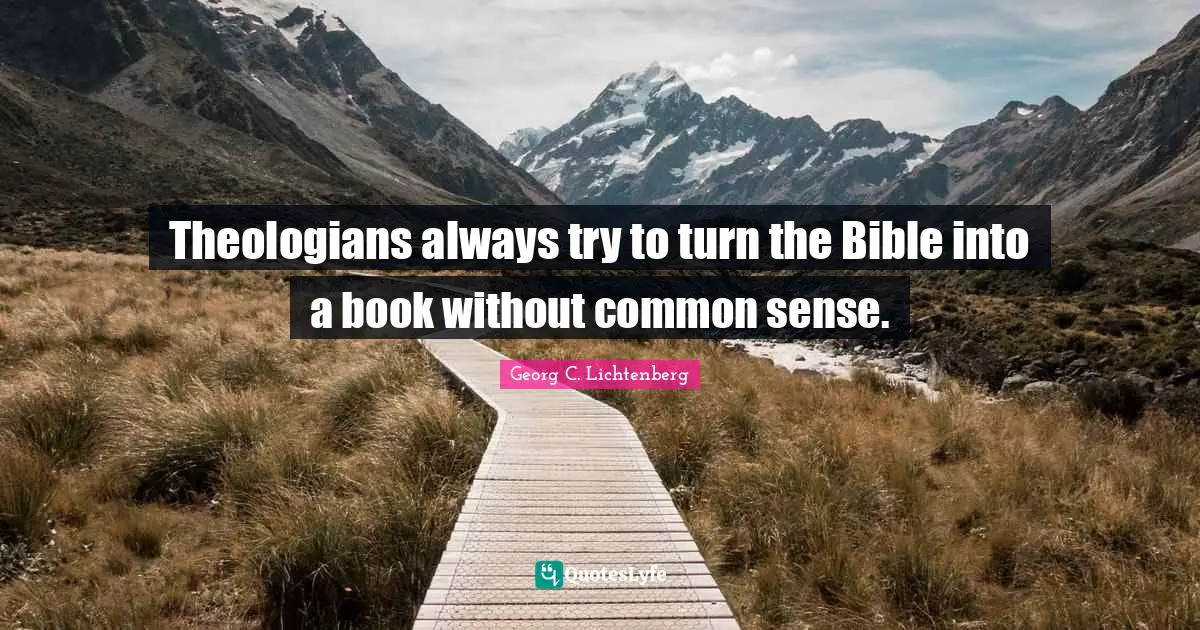 Theologians always try to turn the Bible into a book without common sense.