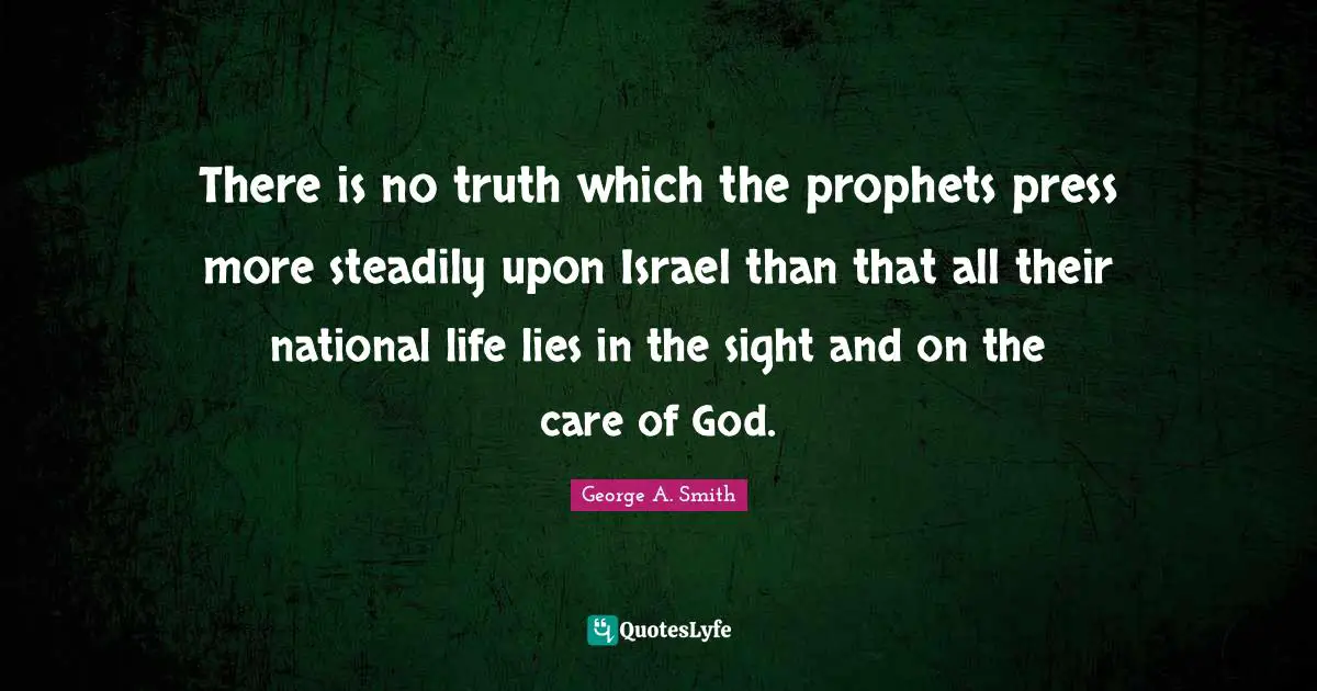 There is no truth which the prophets press more steadily upon Israel than that all their national life lies in the sight and on the care of God.