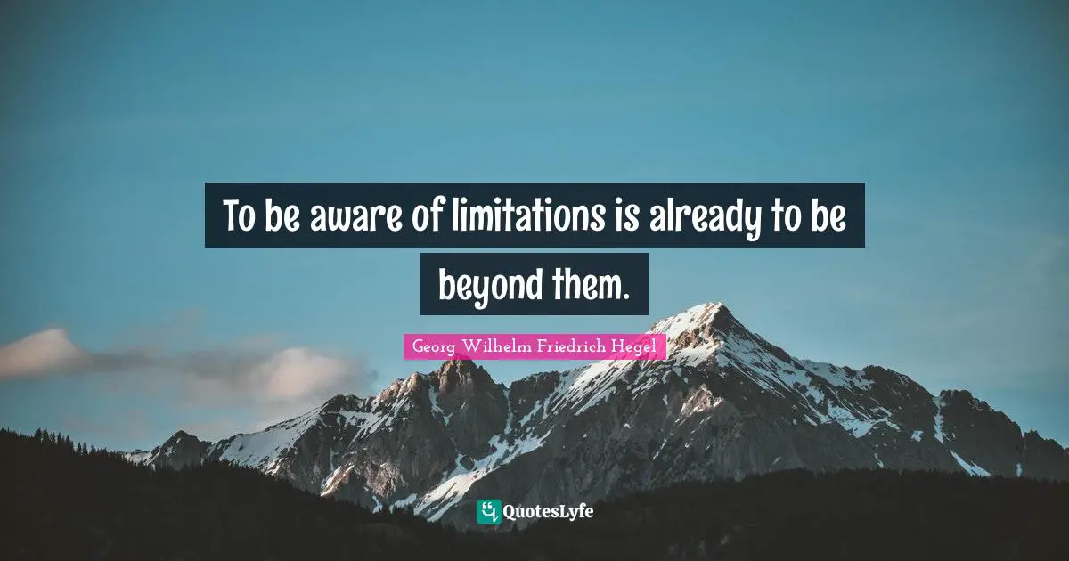 Limitation Quotes: "To be aware of limitations is already to be beyond them."