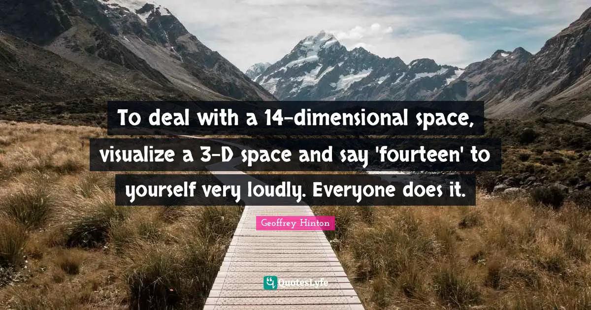 S.E. Hinton Quotes: "To deal with a 14-dimensional space, visualize a 3-D space and say 'fourteen' to yourself very loudly. Everyone does it."