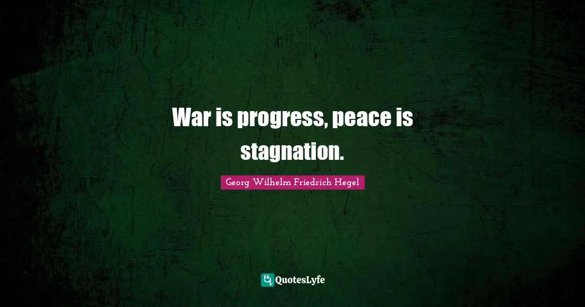 Stagnation Quotes: "War is progress, peace is stagnation."