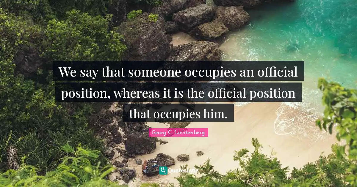 We say that someone occupies an official position, whereas it is the official position that occupies him.