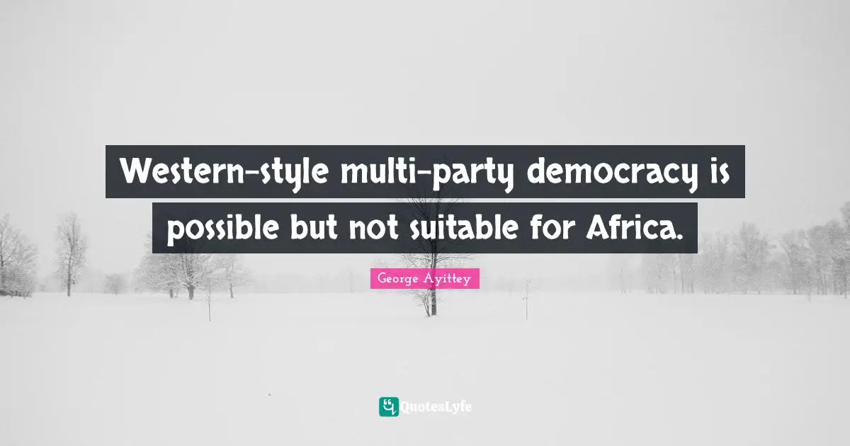 George Ayittey Quotes: "Western-style multi-party democracy is possible but not suitable for Africa."