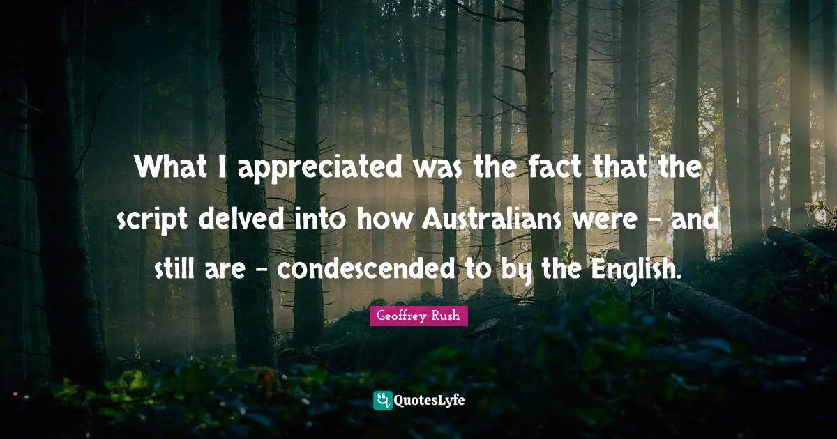 What I appreciated was the fact that the script delved into how Australians were - and still are - condescended to by the English.
