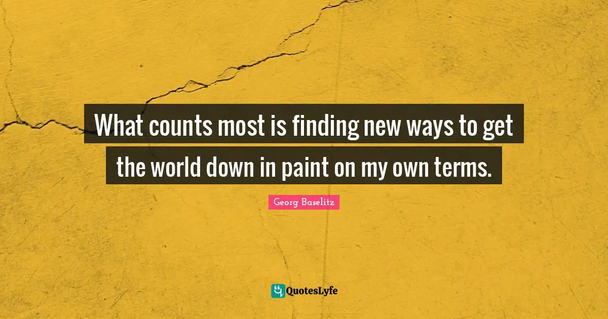 What counts most is finding new ways to get the world down in paint on my own terms.