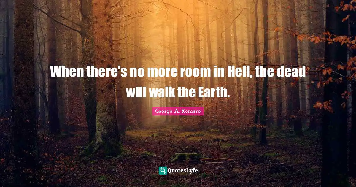 Scary Quotes: "When there's no more room in Hell, the dead will walk the Earth."
