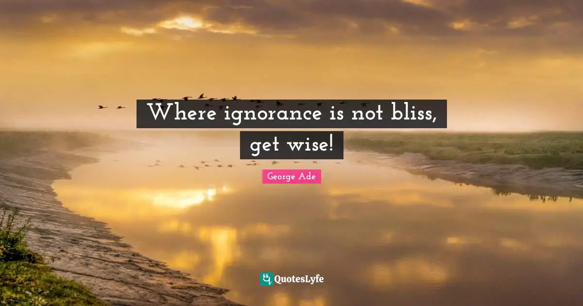 Where ignorance is not bliss, get wise!