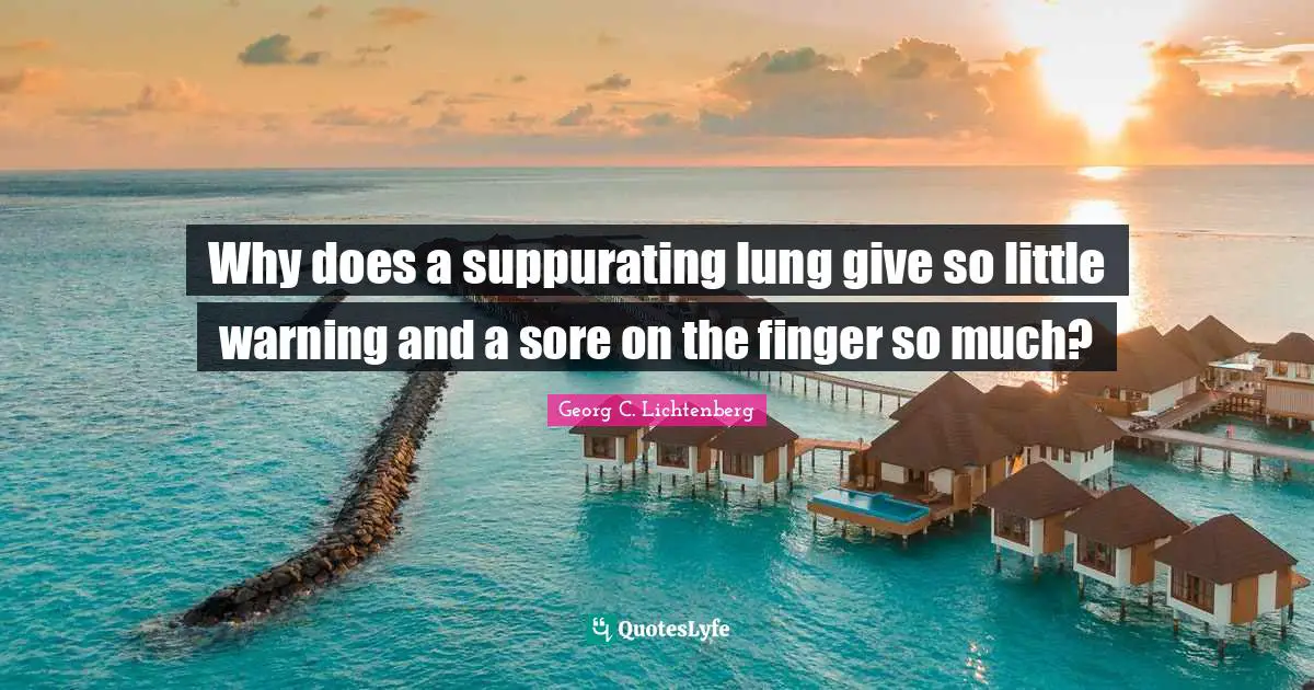 Why does a suppurating lung give so little warning and a sore on the finger so much?