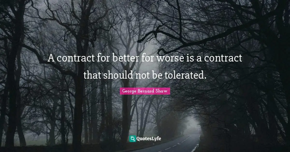 A contract for better for worse is a contract that should not be tolerated.