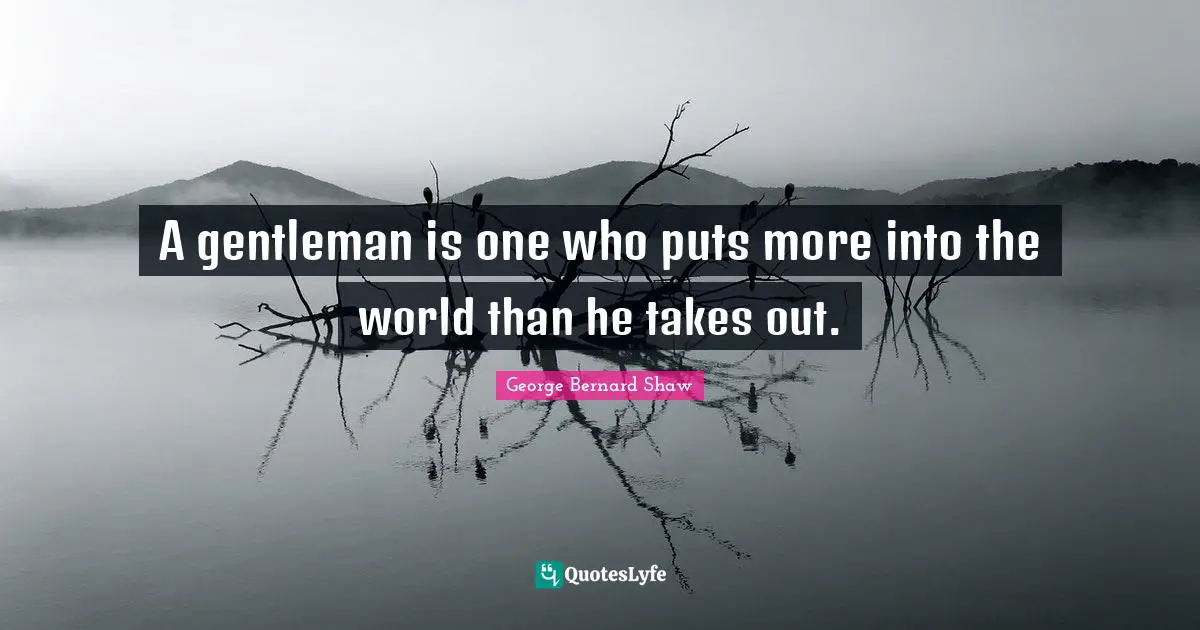 Personal Growth Quotes: "A gentleman is one who puts more into the world than he takes out."