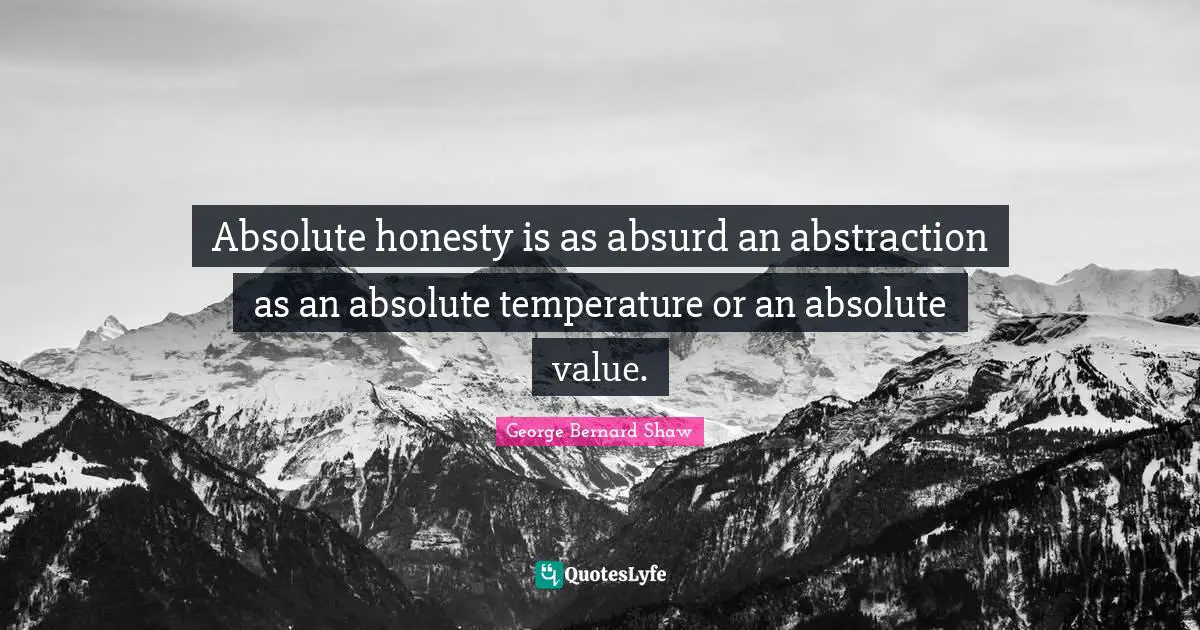 Abstraction Quotes: "Absolute honesty is as absurd an abstraction as an absolute temperature or an absolute value."
