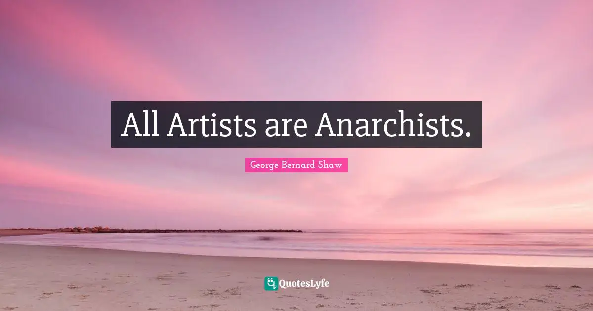 All Artists are Anarchists.