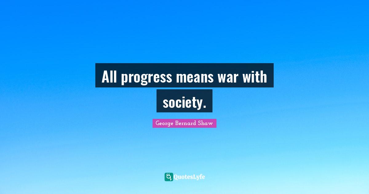 All progress means war with society.