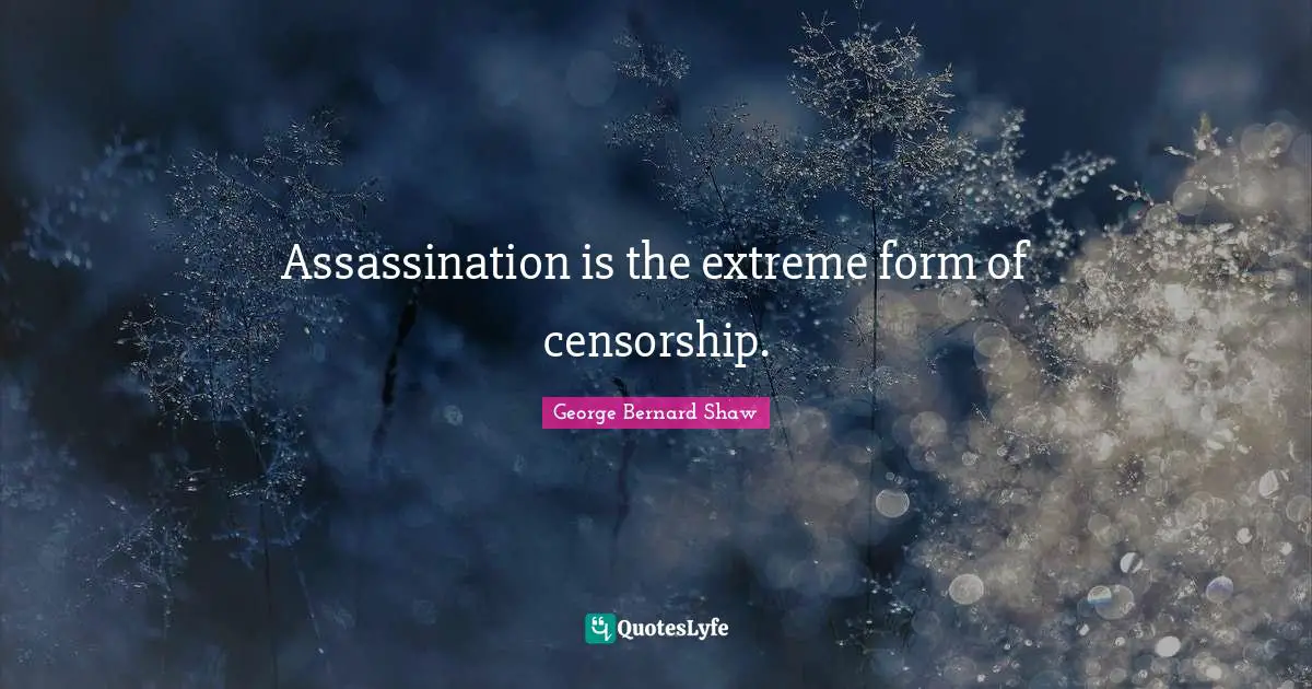 Assassination is the extreme form of censorship.