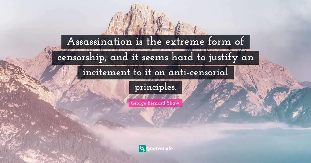 Assassination is the extreme form of censorship; and it seems hard to justify an incitement to it on anti-censorial principles.