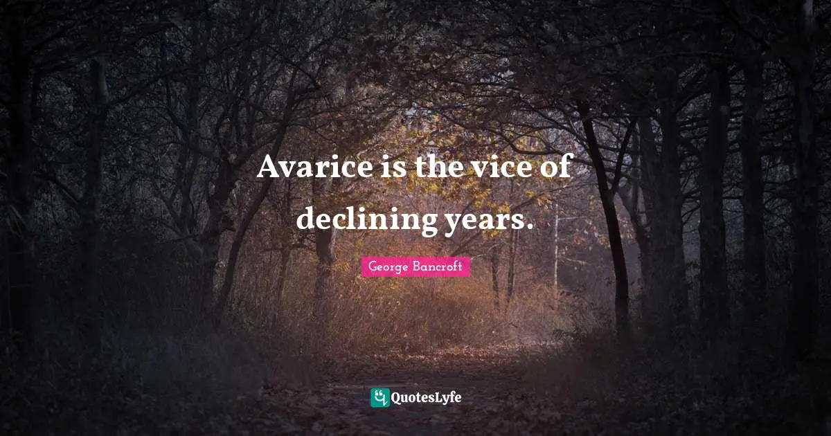 Avarice Quotes: "Avarice is the vice of declining years."