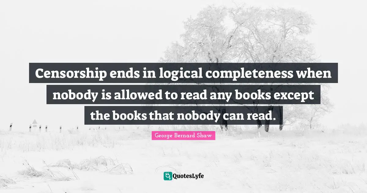 Censorship ends in logical completeness when nobody is allowed to read any books except the books that nobody can read.