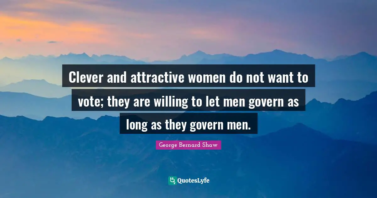 Willing Quotes: "Clever and attractive women do not want to vote; they are willing to let men govern as long as they govern men."