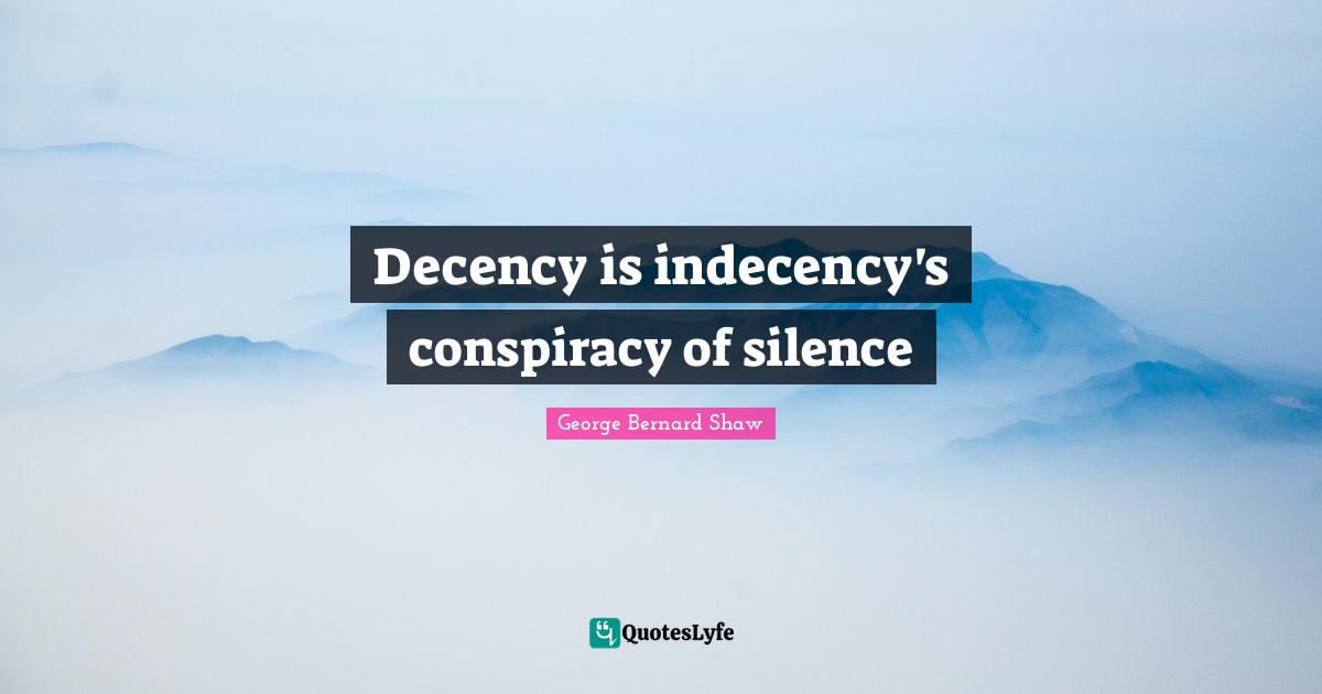 Conspiracy Quotes: "Decency is indecency's conspiracy of silence"