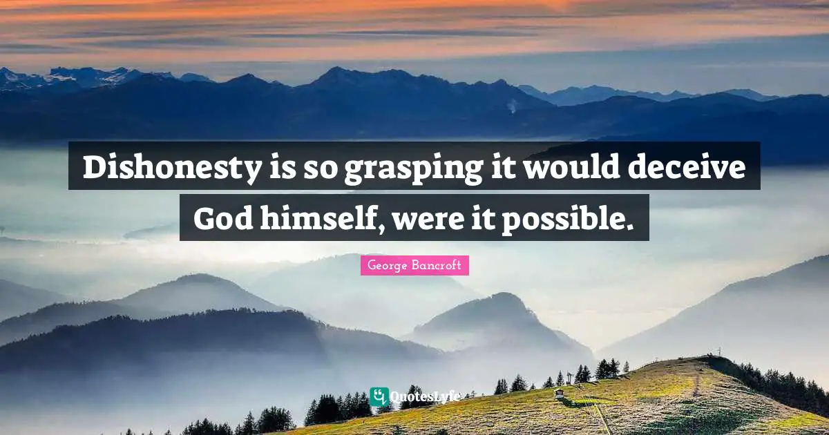 Grasping Quotes: "Dishonesty is so grasping it would deceive God himself, were it possible."