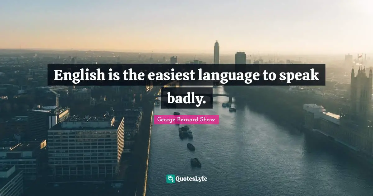 English is the easiest language to speak badly.